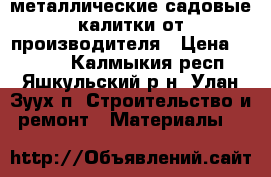 металлические садовые калитки от производителя › Цена ­ 1 830 - Калмыкия респ., Яшкульский р-н, Улан Зуух п. Строительство и ремонт » Материалы   